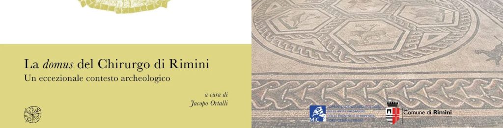 Presentazione del volume “La domus del Chirurgo di Rimini. Un eccezionale contesto archeologico”, a cura di Jacopo Ortalli, per i Quaderni di Archeologia dell’Emilia Romagna della Soprintendenza Archeologia, Belle Arti e Paesaggio per le province di Ravenna, Forlì-Cesena e Rimini.